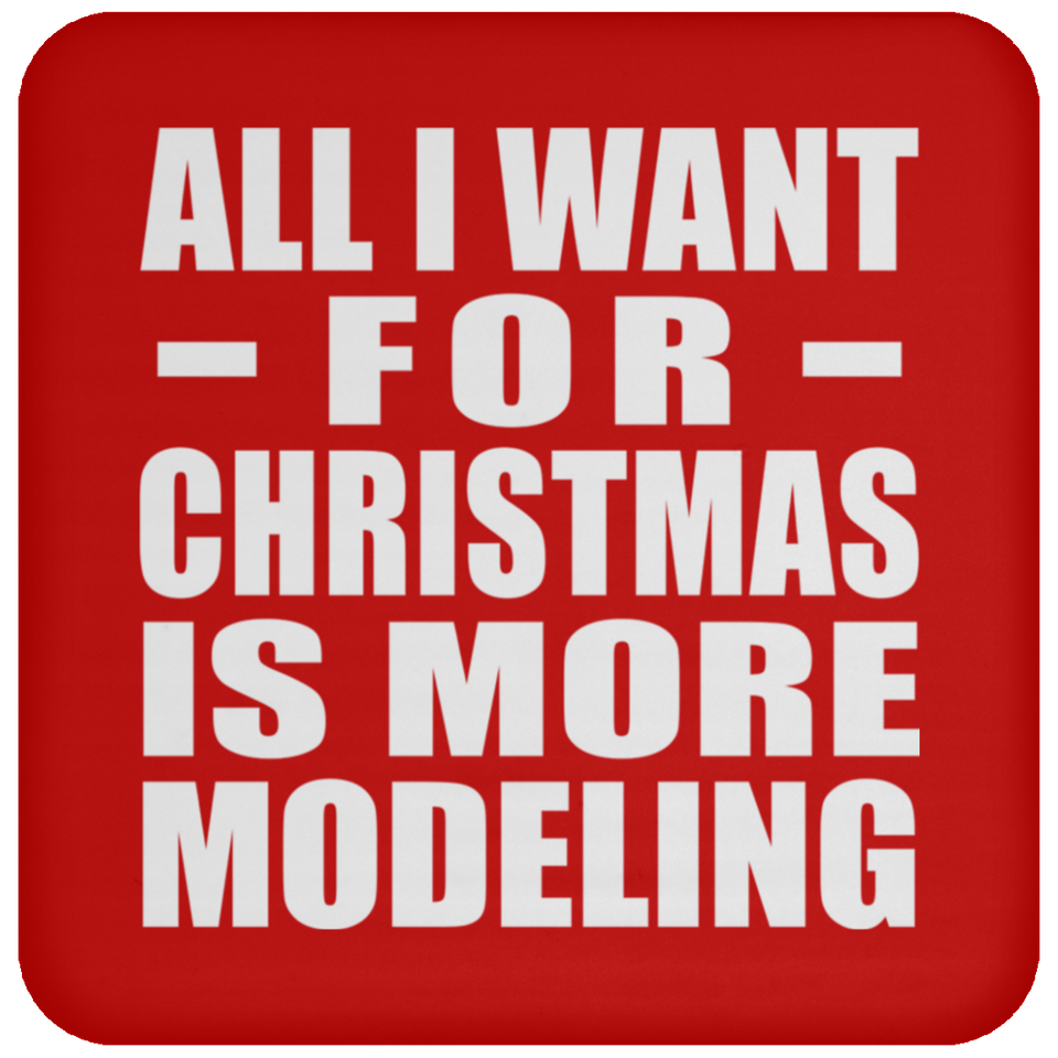 All I Want For Christmas Is More Modeling - Coaster