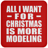 All I Want For Christmas Is More Modeling - Coaster