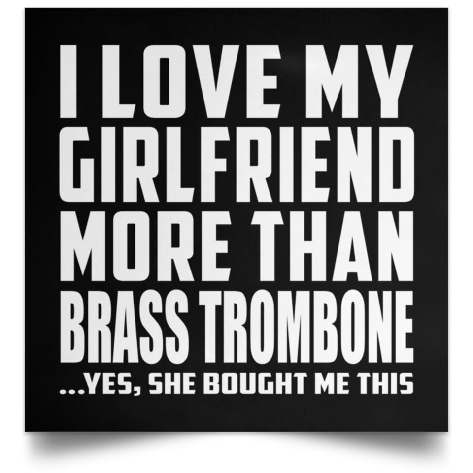 I Love My Girlfriend More Than Brass Trombone - Poster Square