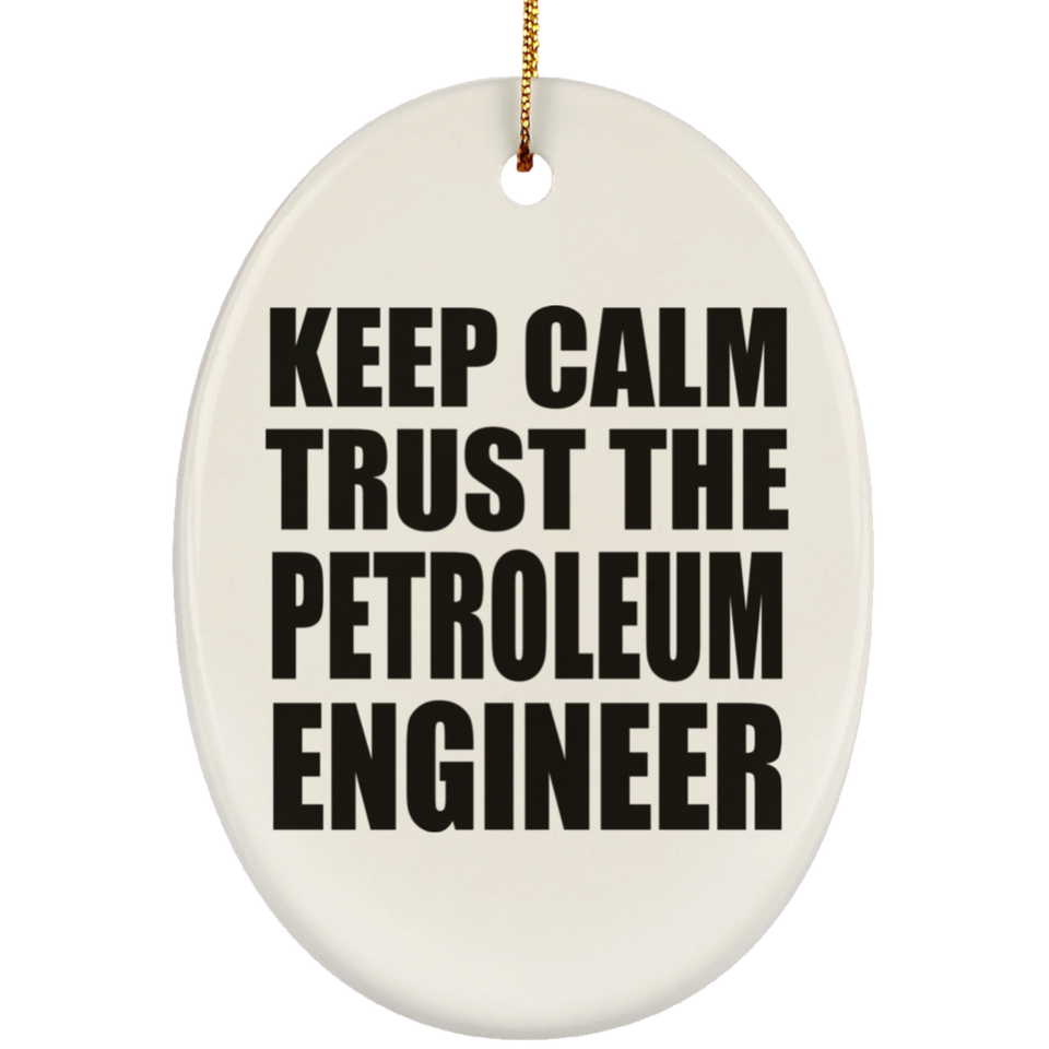 Keep Calm and Trust The Petroleum Engineer - Oval Ornament