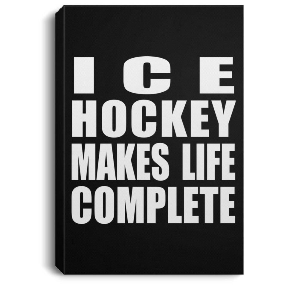 Ice Hockey Makes Life Complete - Canvas Portrait