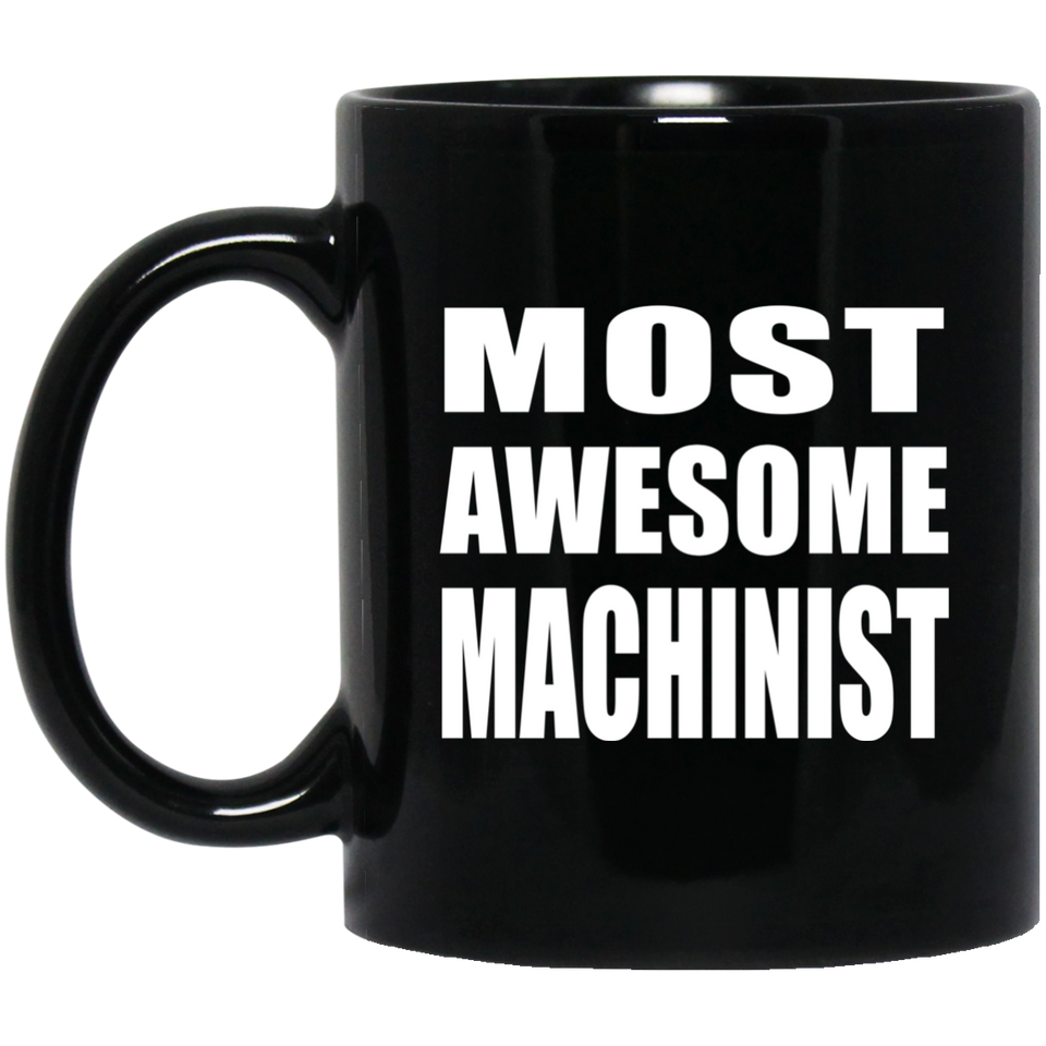 Most Awesome Machinist - 11 Oz Coffee Mug Black