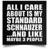 All I Care About Is My Standard Schnauzer - Poster Square