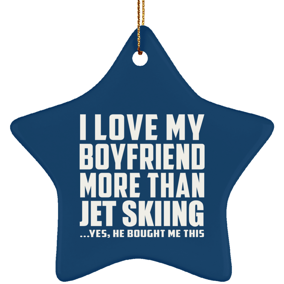 I Love My Boyfriend More Than Jet Skiing - Star Ornament