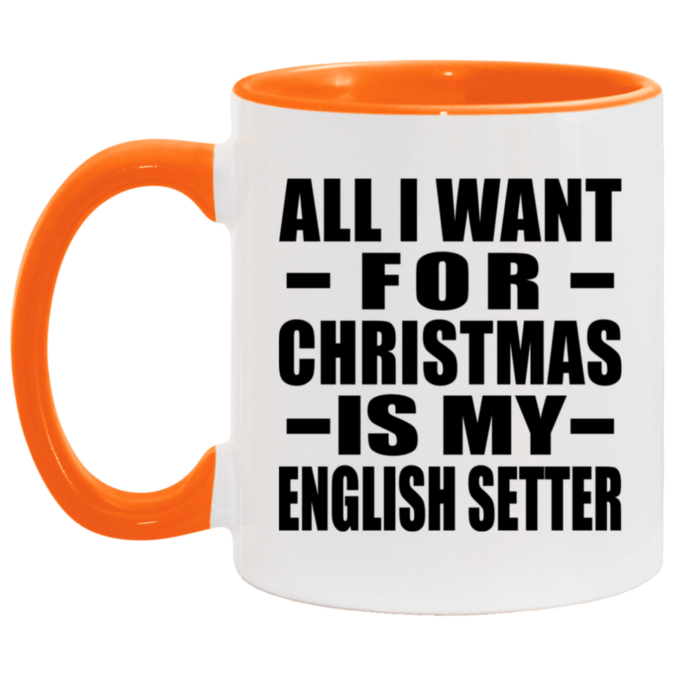 All I Want For Christmas Is My English Setter - 11oz Accent Mug Orange