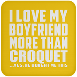 I Love My Boyfriend More Than Croquet - Drink Coaster