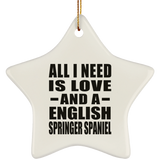 All I Need Is Love And A English Springer Spaniel - Star Ornament