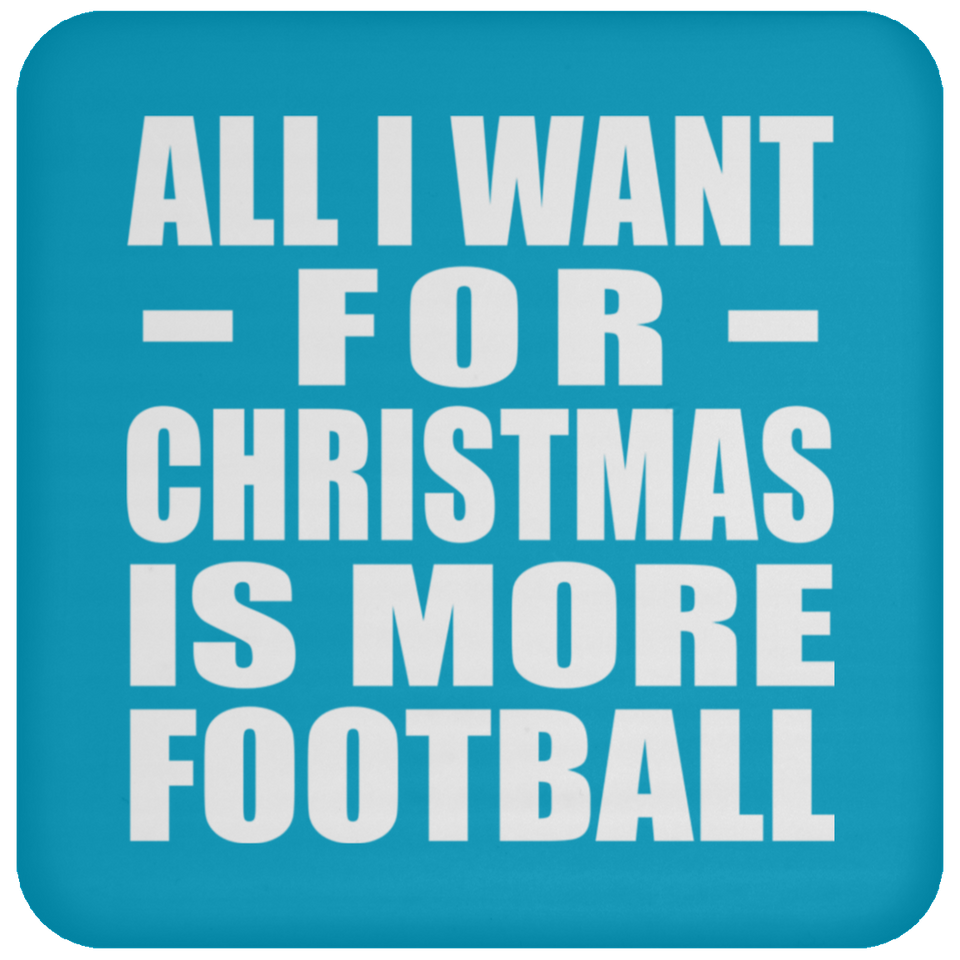 All I Want For Christmas Is More Football - Coaster