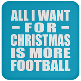 All I Want For Christmas Is More Football - Coaster