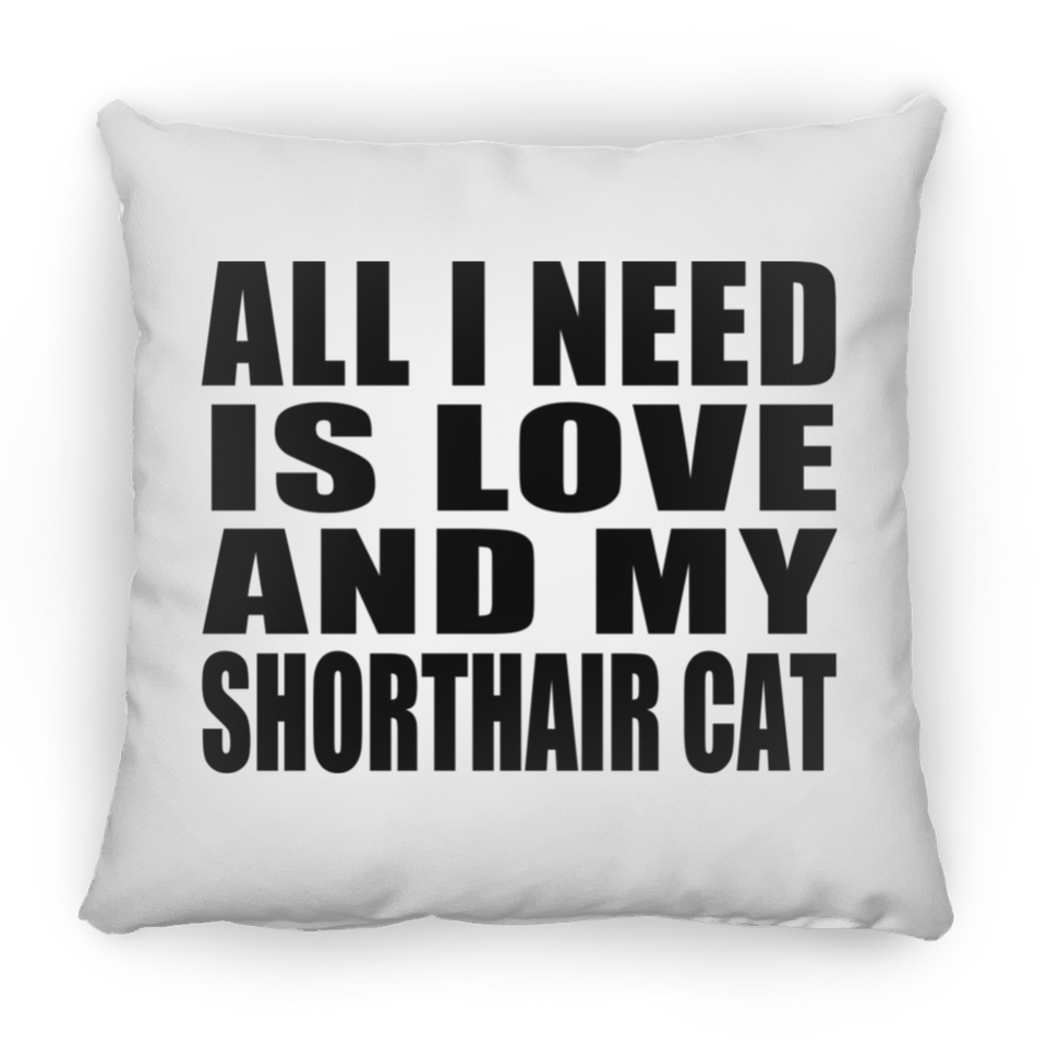 All I Need Is Love And My Shorthair Cat - Throw Pillow
