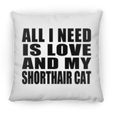 All I Need Is Love And My Shorthair Cat - Throw Pillow
