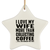 I Love My Wife More Than Collecting Coffee - Star Ornament