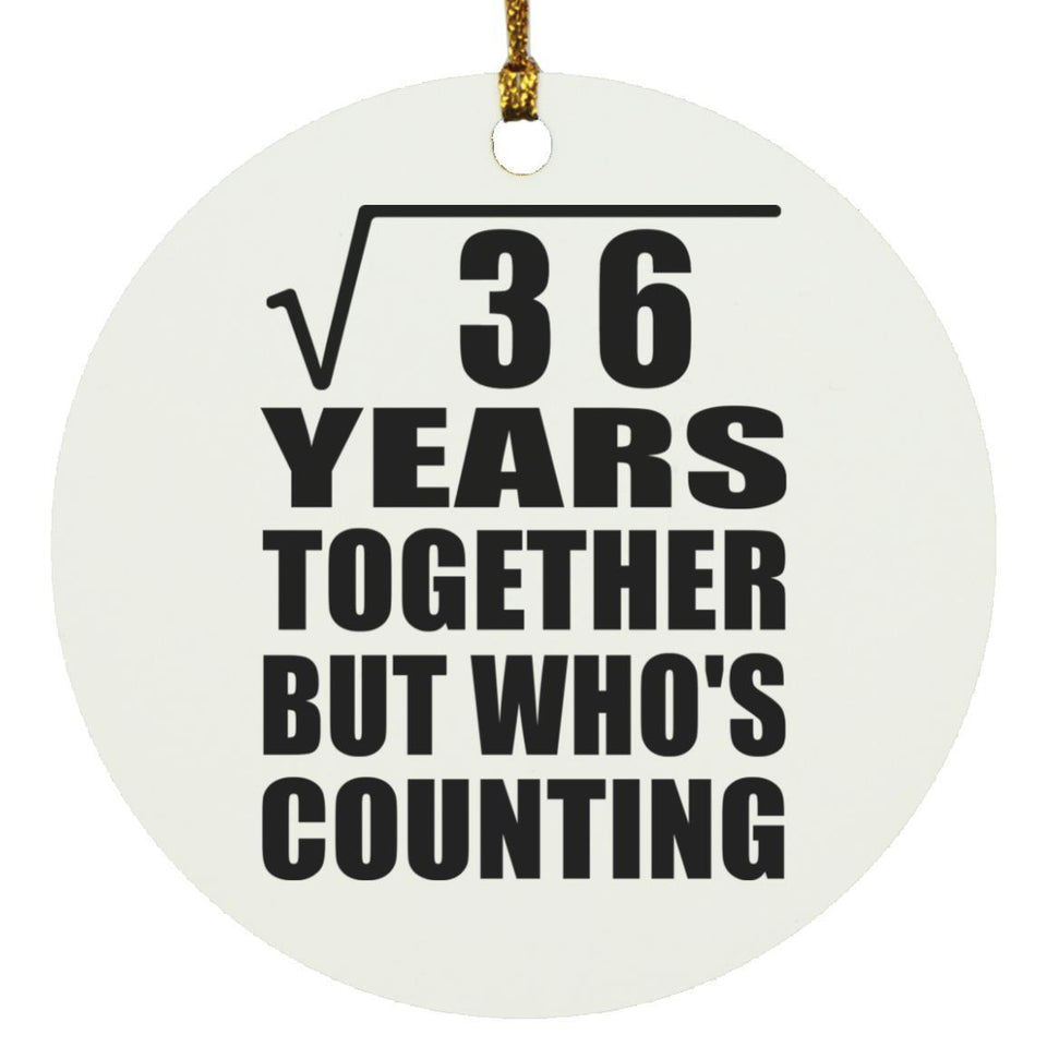 6th Anniversary Square Root of 36 Years Who's Counting - Circle Ornament