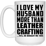 I Love My Husband More Than Leather Crafting - 15 Oz Coffee Mug
