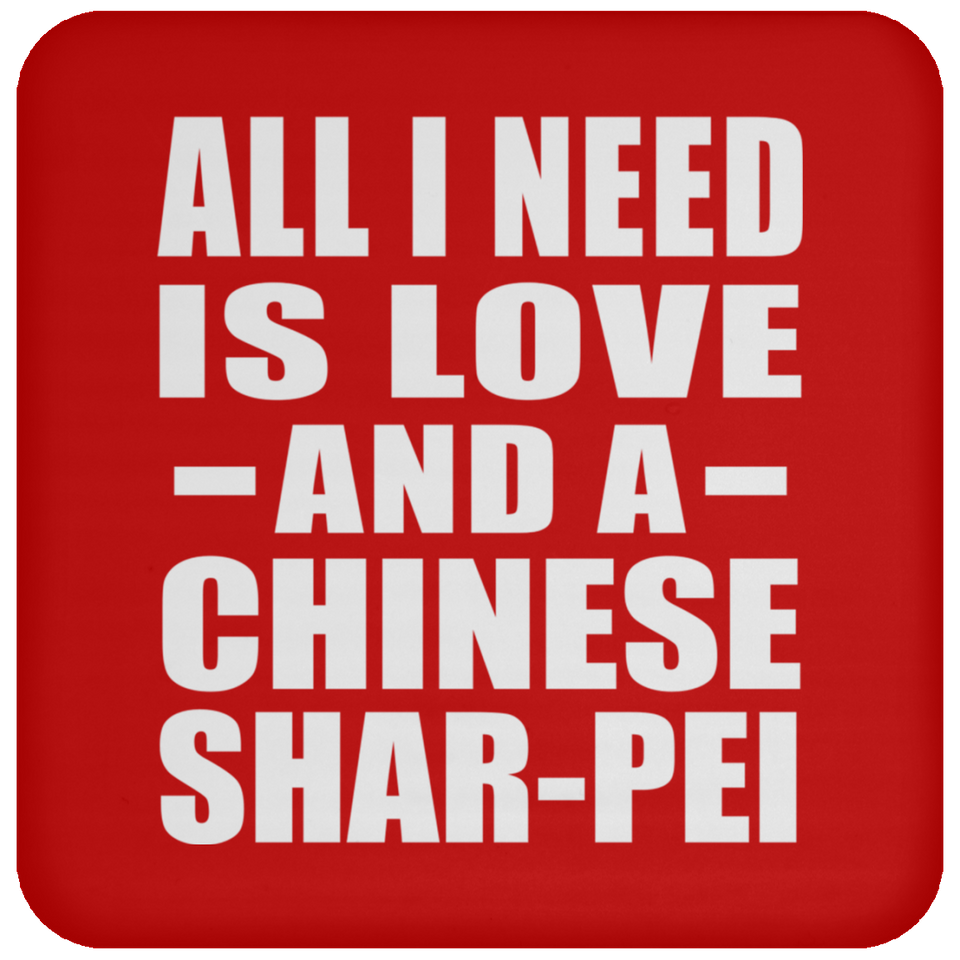 All I Need Is Love And A Chinese Shar-Pei - Drink Coaster