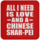 All I Need Is Love And A Chinese Shar-Pei - Drink Coaster