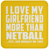 I Love My Girlfriend More Than Netball - Drink Coaster