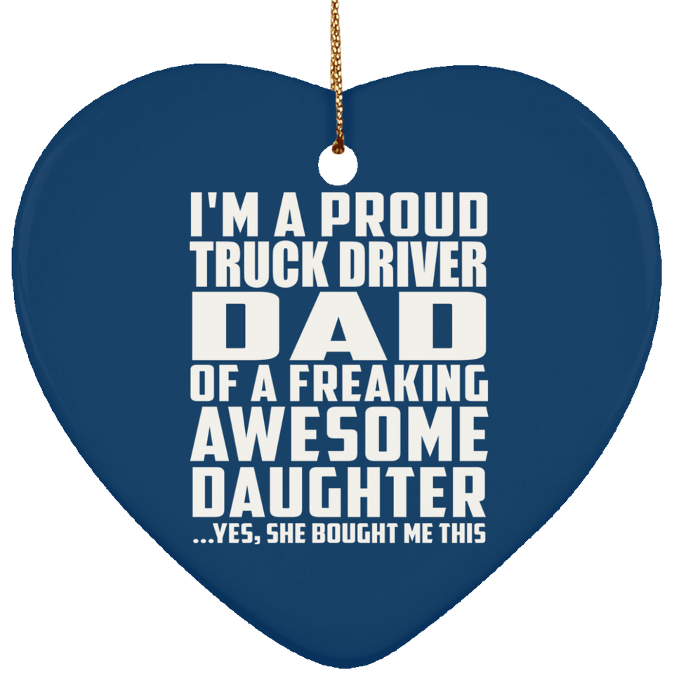 Proud Truck Driver Dad Of Awesome Daughter - Heart Ornament