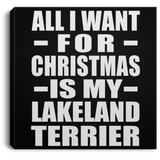 All I Want For Christmas Is My Lakeland Terrier - Canvas Square