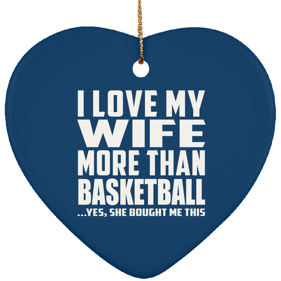 I Love My Wife More Than Basketball - Heart Ornament