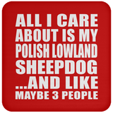 All I Care About Is My Polish Lowland Sheepdog - Drink Coaster