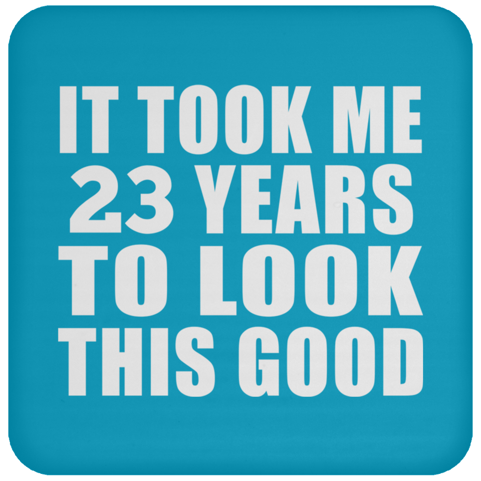 23rd Birthday Took Me 23 Years To Look This Good - Drink Coaster