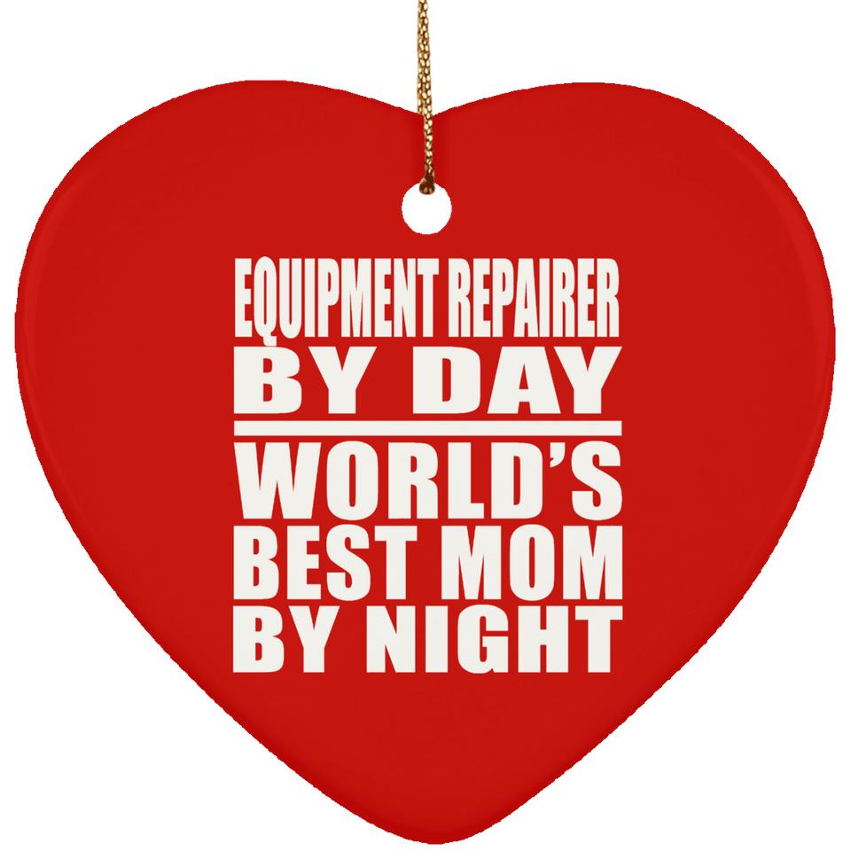 Equipment Repairer By Day World's Best Mom By Night - Heart Ornament