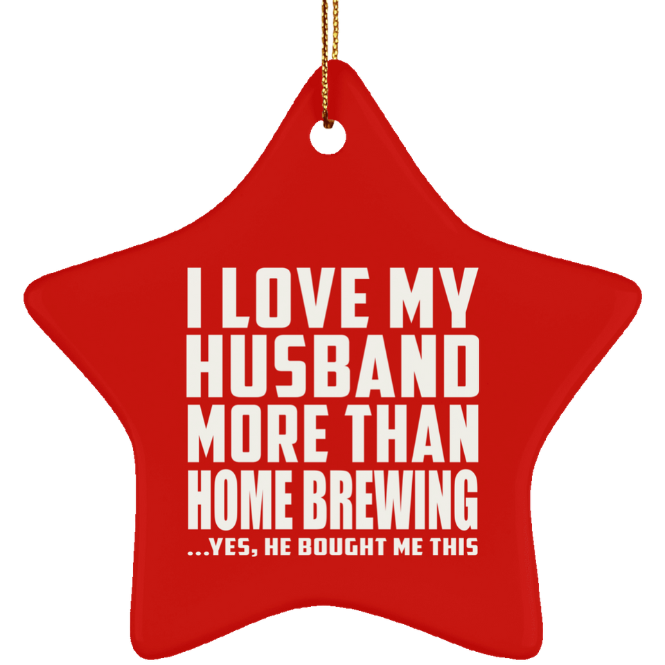 I Love My Husband More Than Home Brewing - Star Ornament