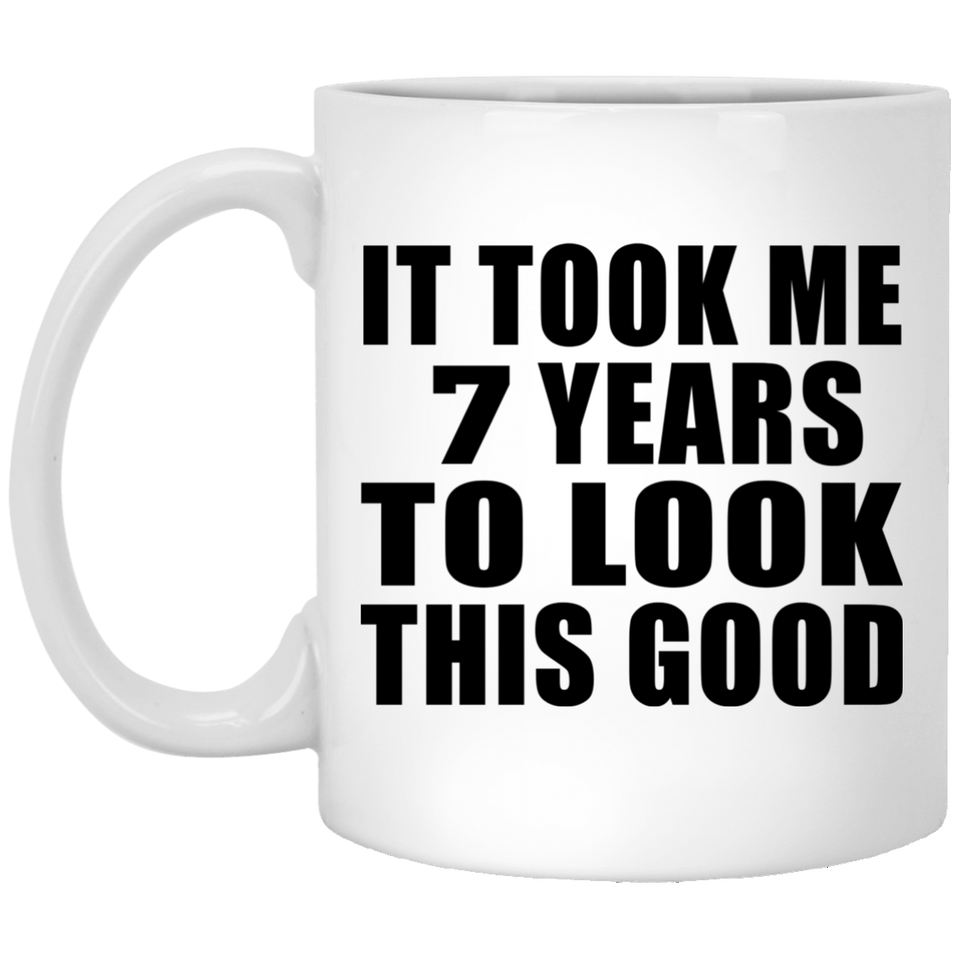 7th Birthday Took Me 7 Years To Look This Good - 11 Oz Coffee Mug