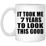 7th Birthday Took Me 7 Years To Look This Good - 11 Oz Coffee Mug