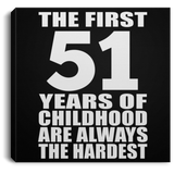 51st Birthday First 51 Years of Childhood Are The Hardest - Canvas Square