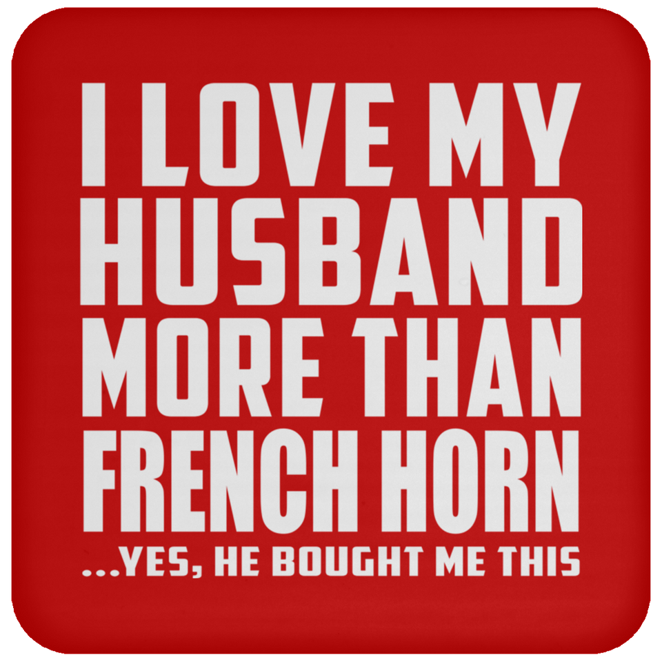 I Love My Husband More Than French Horn - Drink Coaster