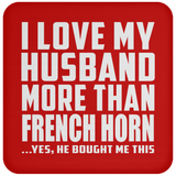 I Love My Husband More Than French Horn - Drink Coaster