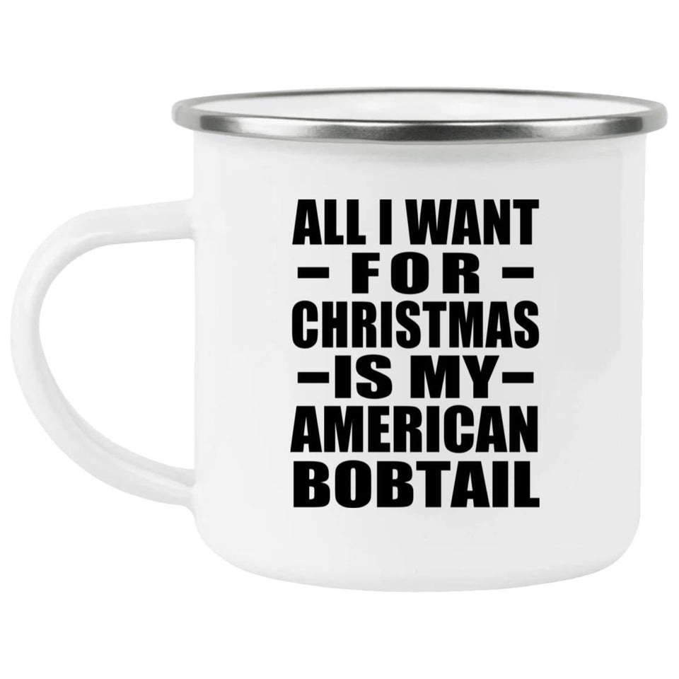 All I Want For Christmas Is My American Bobtail - 12oz Camping Mug