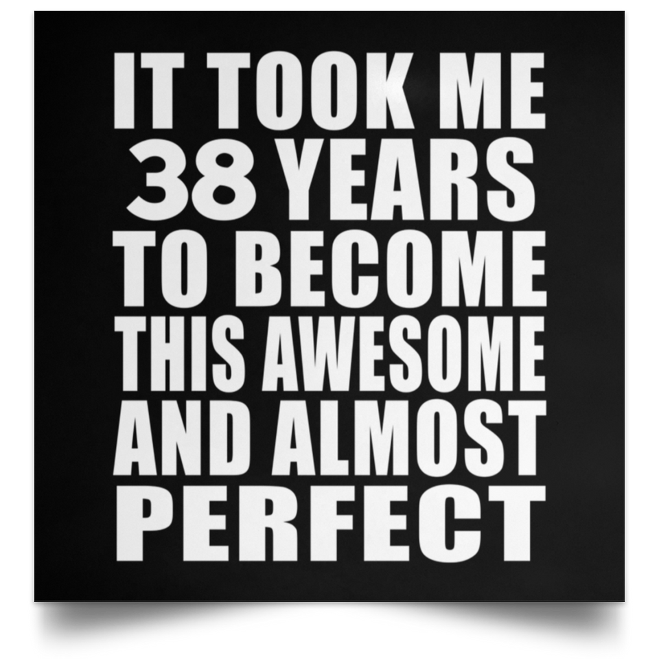 38th Birthday Took 38 Years To Become Awesome & Perfect - Poster Square