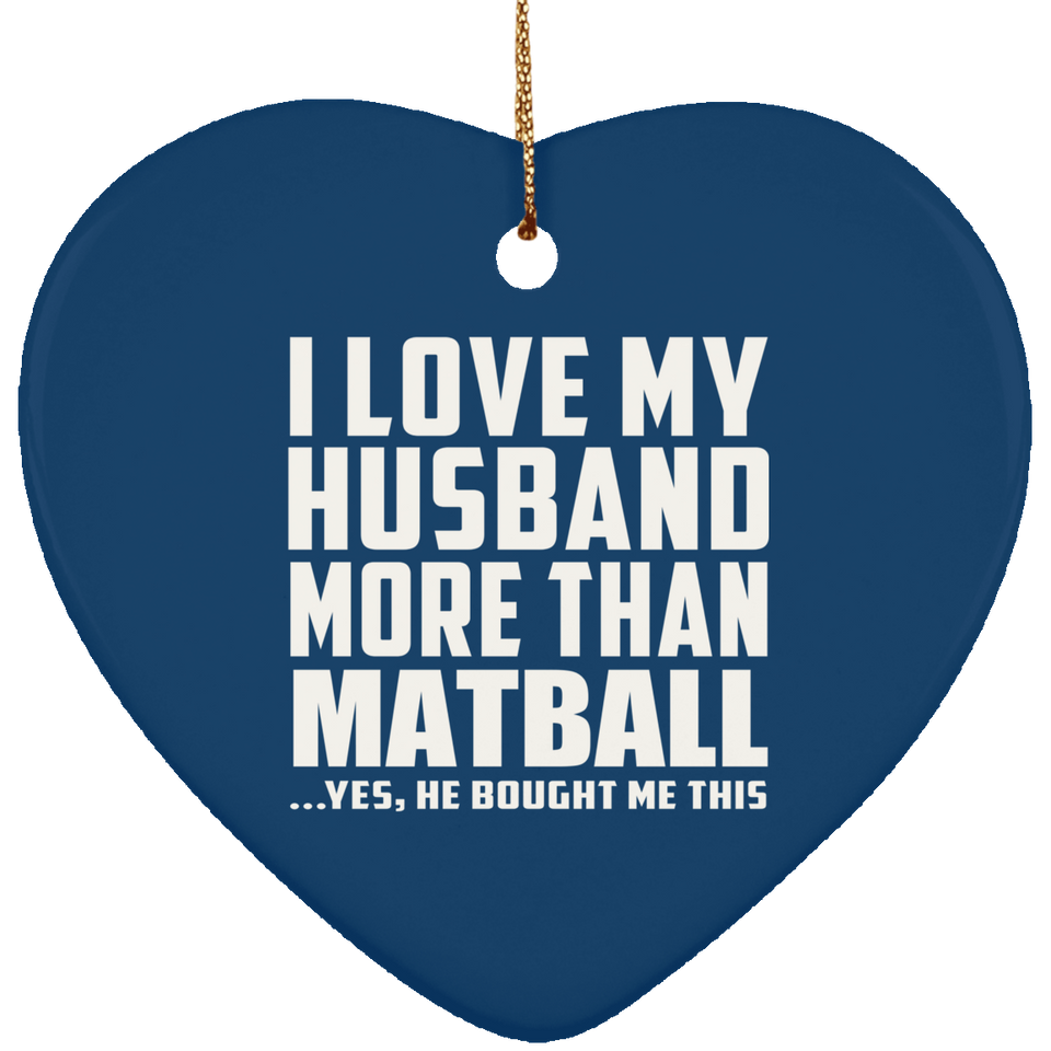 I Love My Husband More Than Matball - Heart Ornament