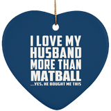 I Love My Husband More Than Matball - Heart Ornament