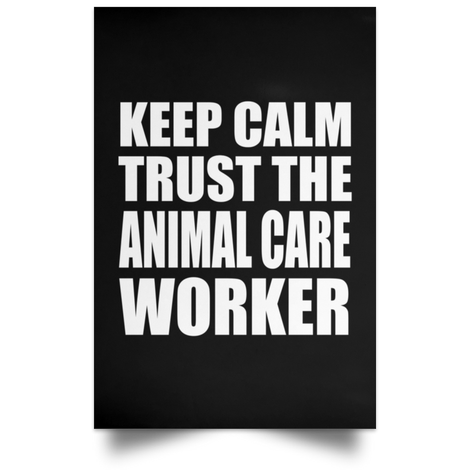 Keep Calm and Trust The Animal Care Worker - Poster Portrait