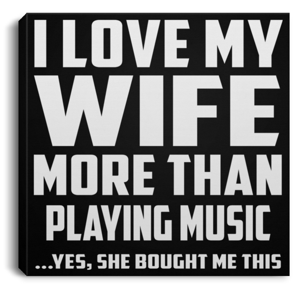 I Love My Wife More Than Playing music - Canvas Square