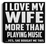 I Love My Wife More Than Playing music - Canvas Square