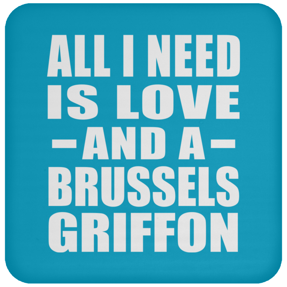 All I Need Is Love And A Brussels Griffon - Drink Coaster
