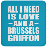All I Need Is Love And A Brussels Griffon - Drink Coaster