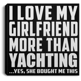 I Love My Girlfriend More Than Yachting - Canvas Square