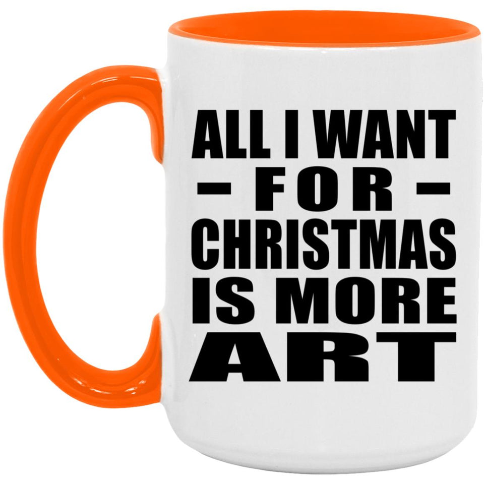 All I Want For Christmas Is More Art - 15oz Accent Mug Orange