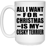 All I Want For Christmas Is My Cesky Terrier - 15 Oz Coffee Mug