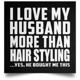I Love My Husband More Than Hair Styling - Poster Square