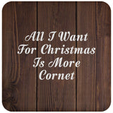 All I Want For Christmas Is More Cornet - Drink Coaster D