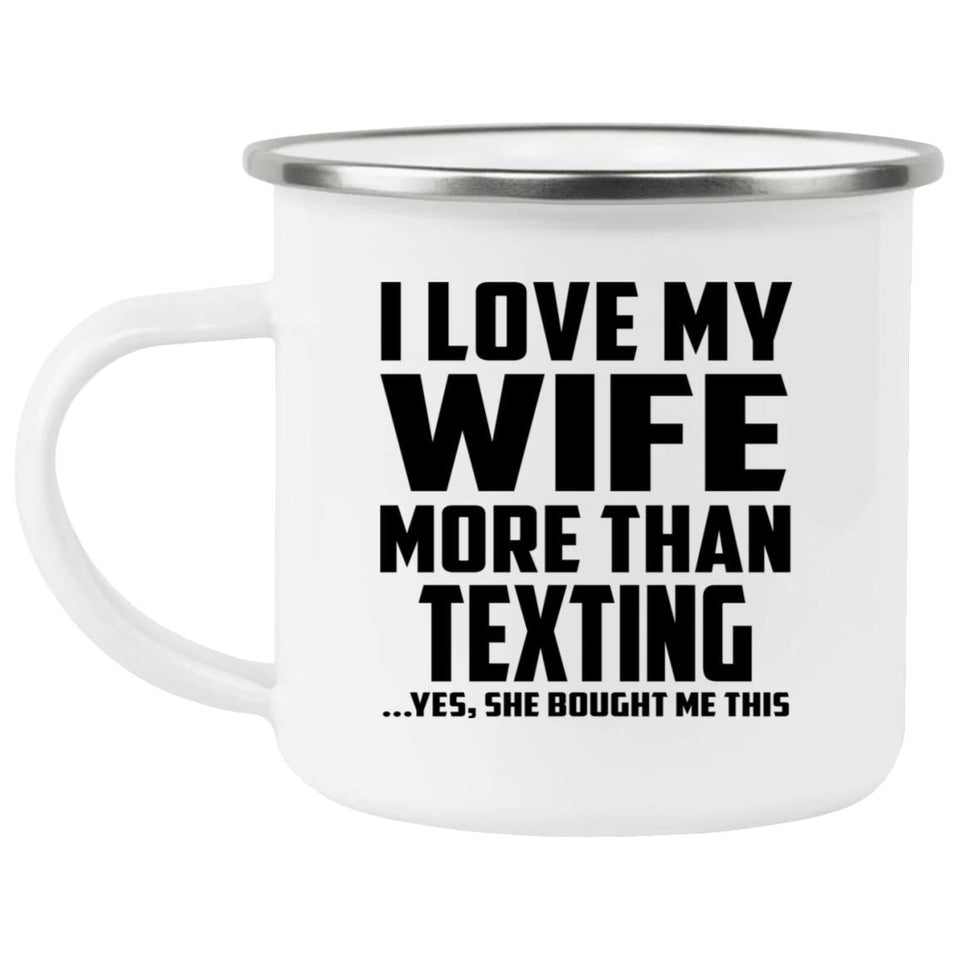 I Love My Wife More Than Texting - 12oz Camping Mug
