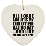 All I Care About Is My Diluted Calico Cat - Heart Ornament