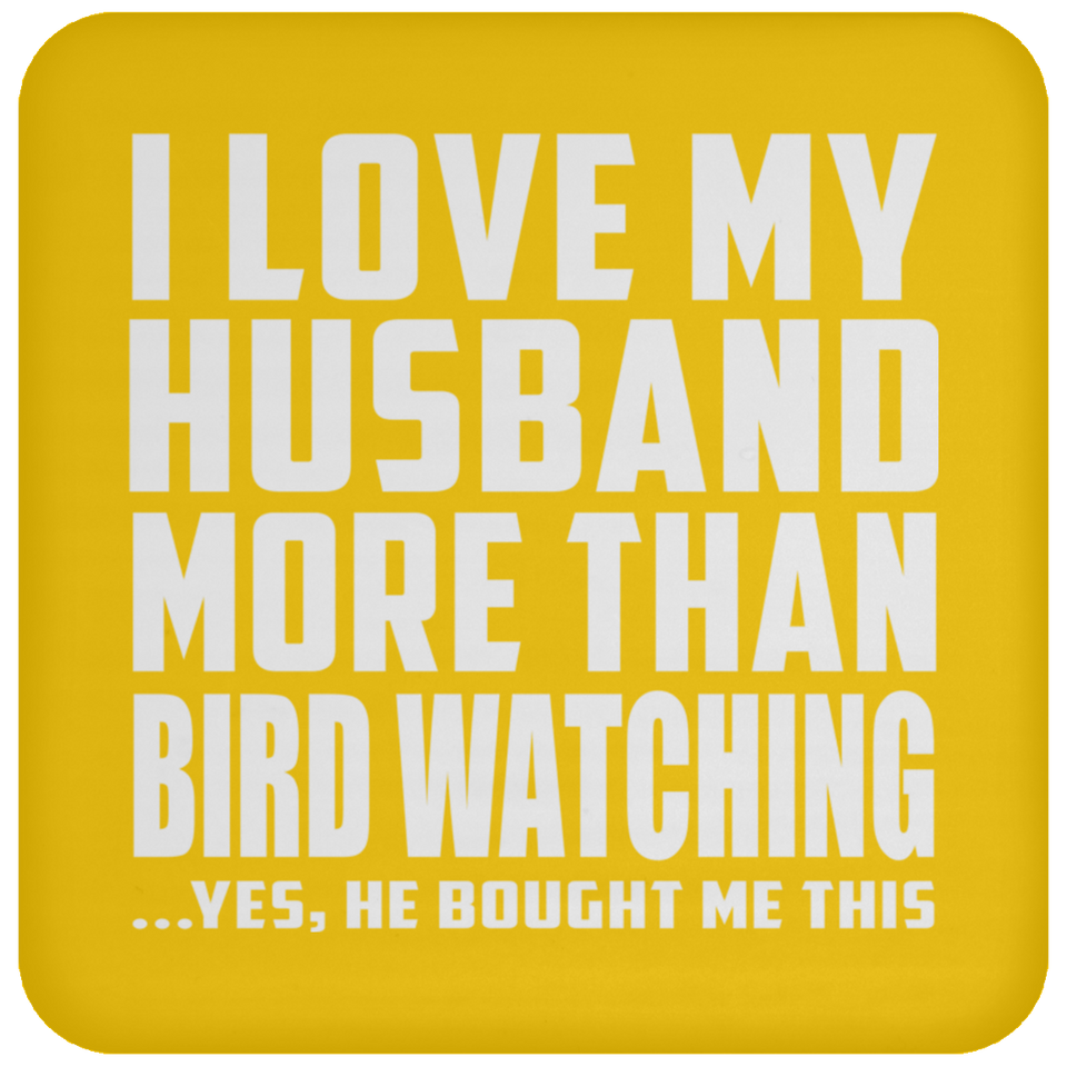 I Love My Husband More Than Bird Watching - Drink Coaster